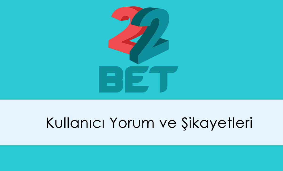 22Bet Kullanıcı Yorum ve Şikayetleri